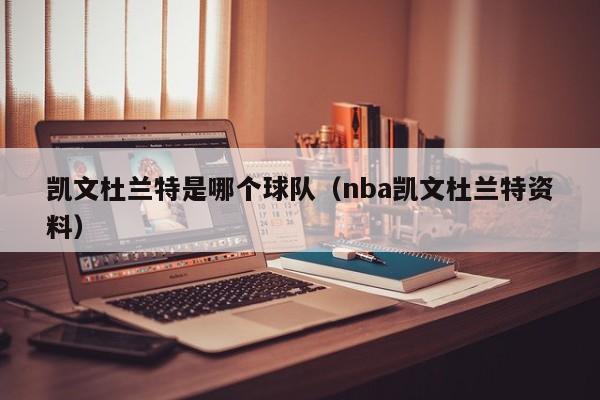 凱文杜蘭特是哪個球隊（nba凱文杜蘭特資料）