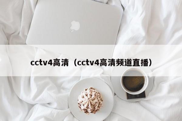 cctv4高清（cctv4高清頻道直播）