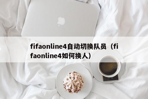 fifaonline4自動切換隊員（fifaonline4如何換人）