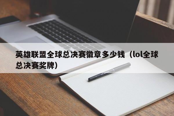 英雄聯盟全球總決賽徽章多少錢（lol全球總決賽獎牌）