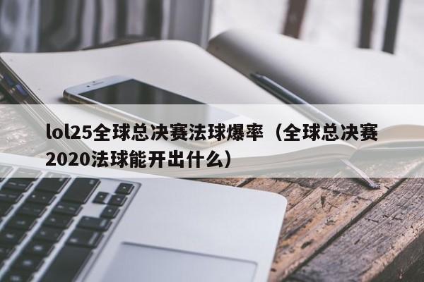 lol25全球總決賽法球爆率（全球總決賽2020法球能開出什麼）