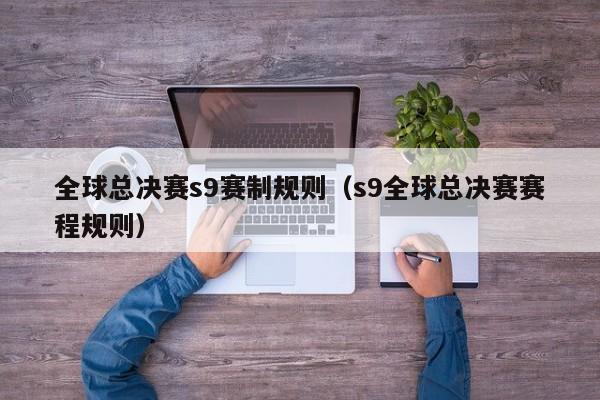 全球總決賽s9賽制規則（s9全球總決賽賽程規則）