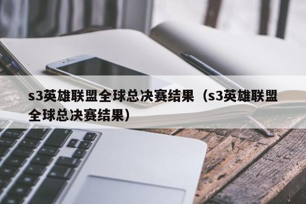 s3英雄聯盟全球總決賽結果（s3英雄聯盟全球總決賽結果）