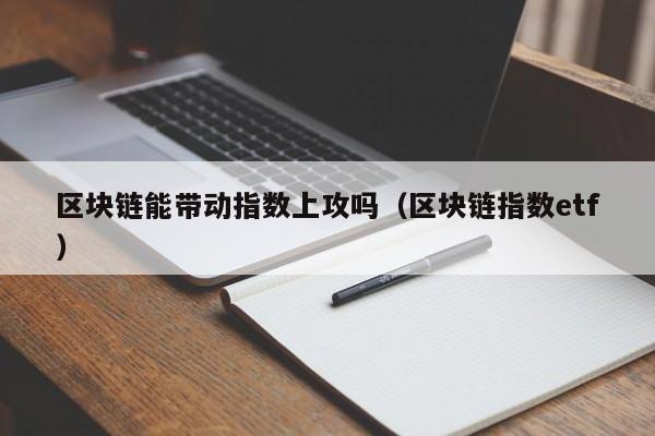 區塊鏈能帶動指數上攻嗎（區塊鏈指數etf）