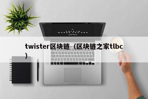 twister區塊鏈（區塊鏈之家tlbc）