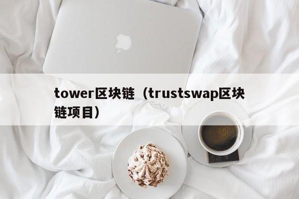 tower區塊鏈（trustswap區塊鏈項目）