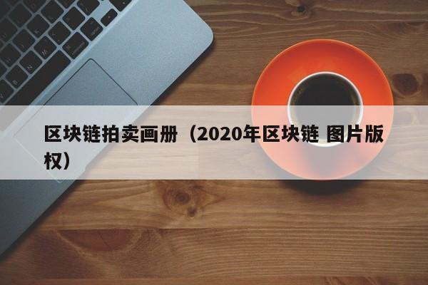 區塊鏈拍賣畫冊（2020年區塊鏈 圖片版權）