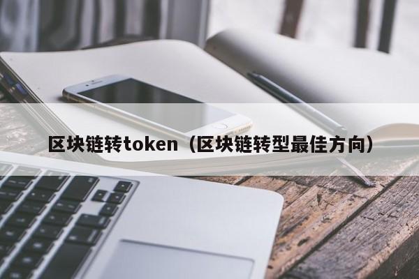 區塊鏈轉token（區塊鏈轉型最佳方向）