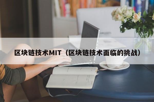 區塊鏈技術MIT（區塊鏈技術面臨的挑戰）