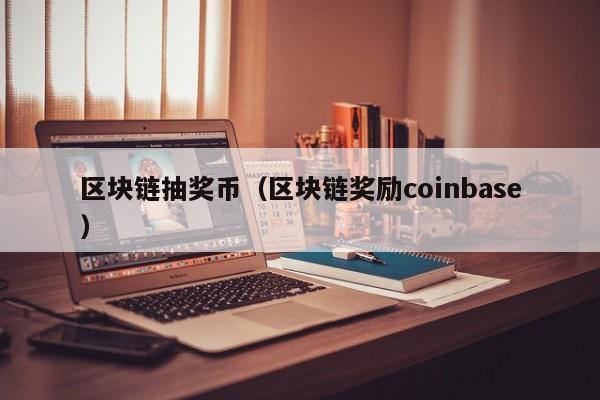 區塊鏈抽獎幣（區塊鏈獎勵coinbase）