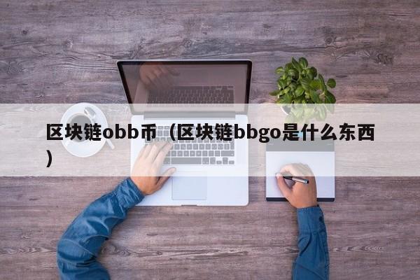 區塊鏈obb幣（區塊鏈bbgo是什麼東西）