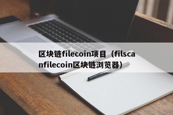 區塊鏈filecoin項目（filscanfilecoin區塊鏈瀏覽器）