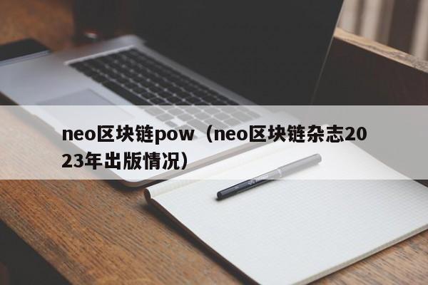 neo區塊鏈pow（neo區塊鏈雜誌2023年出版情況）