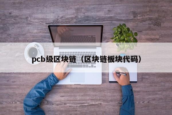 pcb級區塊鏈（區塊鏈板塊代碼）