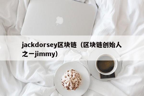 jackdorsey區塊鏈（區塊鏈創始人之一jimmy）