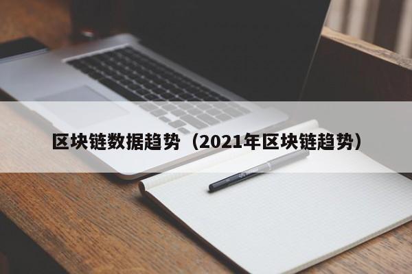 區塊鏈數據趨勢（2021年區塊鏈趨勢）