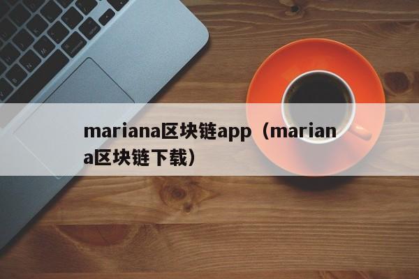 mariana區塊鏈app（mariana區塊鏈下載）