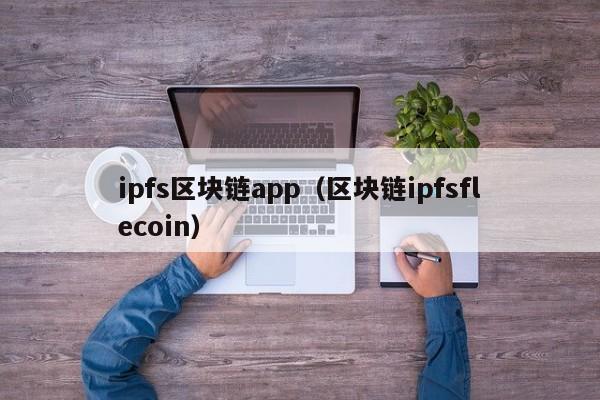 ipfs區塊鏈app（區塊鏈ipfsflecoin）